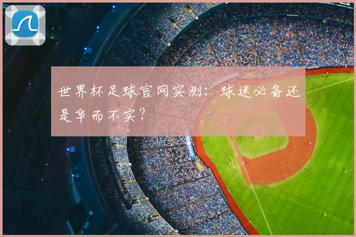 世界杯足球官网实测：球迷必备还是华而不实？