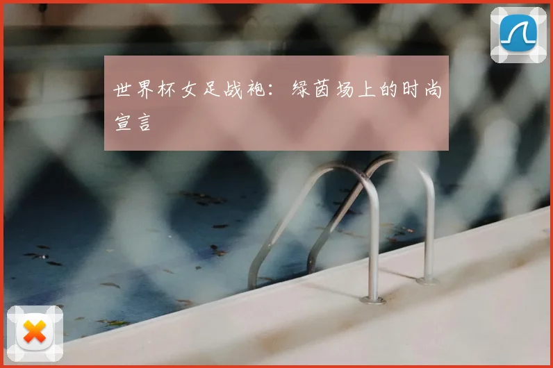 世界杯女足战袍：绿茵场上的时尚宣言